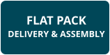 FLAT PACK DELIVERY & ASSEMBLY